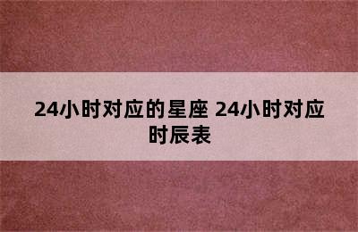 24小时对应的星座 24小时对应时辰表